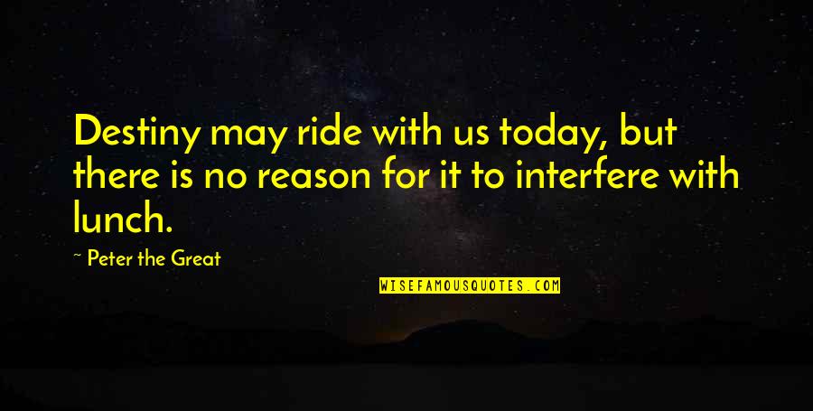 Philip Schuyler Quotes By Peter The Great: Destiny may ride with us today, but there