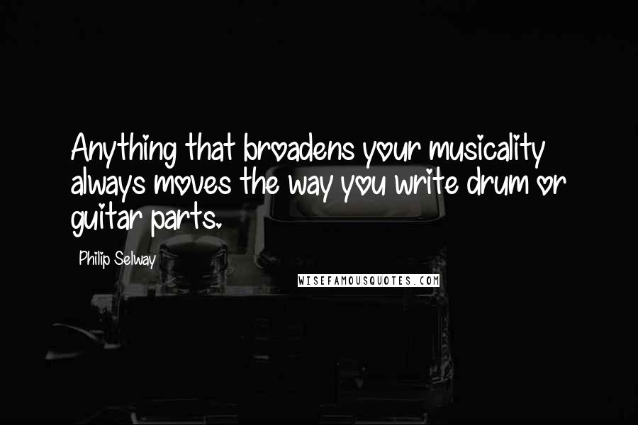 Philip Selway quotes: Anything that broadens your musicality always moves the way you write drum or guitar parts.