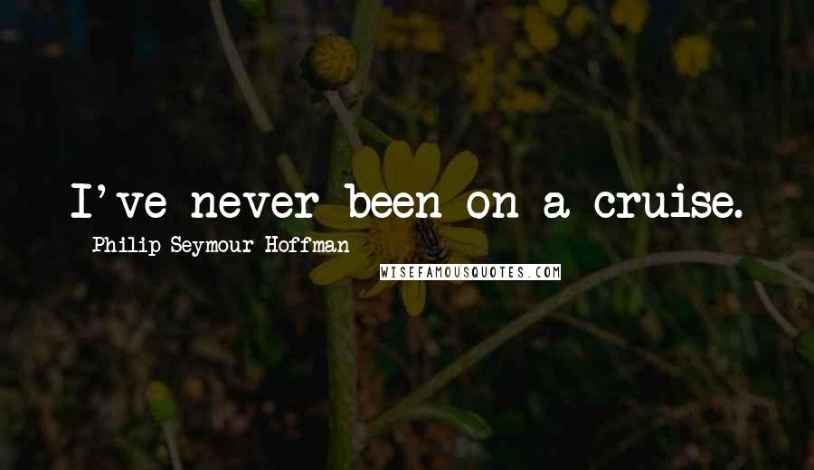 Philip Seymour Hoffman quotes: I've never been on a cruise.