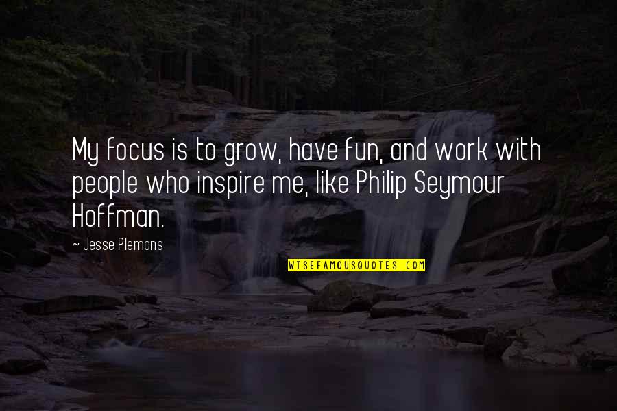 Philip Seymour Quotes By Jesse Plemons: My focus is to grow, have fun, and