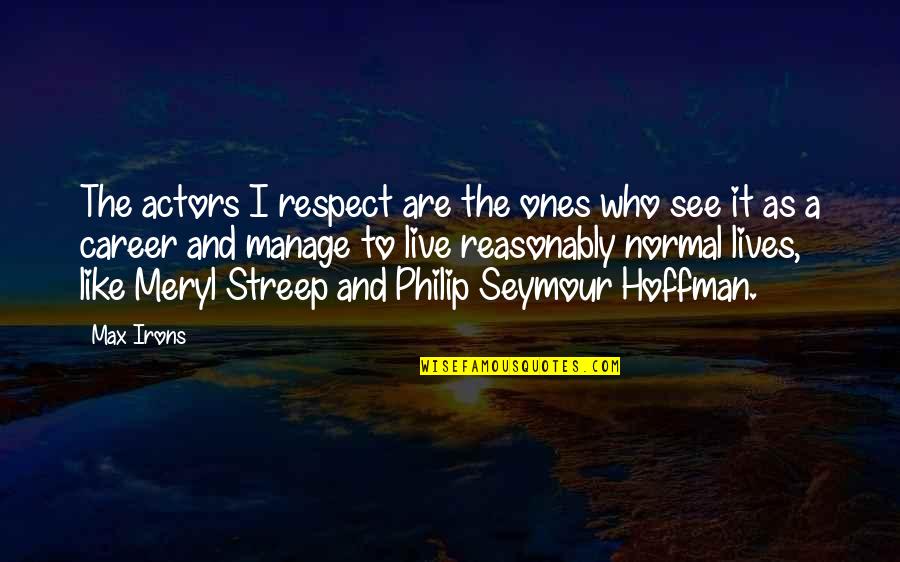 Philip Seymour Quotes By Max Irons: The actors I respect are the ones who