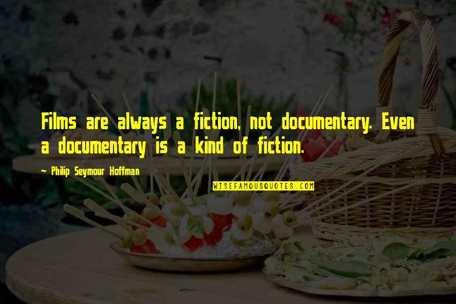 Philip Seymour Quotes By Philip Seymour Hoffman: Films are always a fiction, not documentary. Even