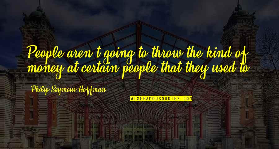 Philip Seymour Quotes By Philip Seymour Hoffman: People aren't going to throw the kind of