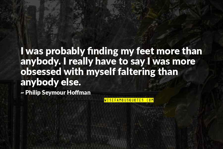 Philip Seymour Quotes By Philip Seymour Hoffman: I was probably finding my feet more than