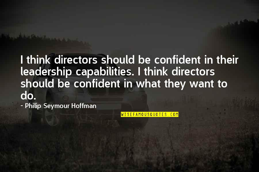 Philip Seymour Quotes By Philip Seymour Hoffman: I think directors should be confident in their