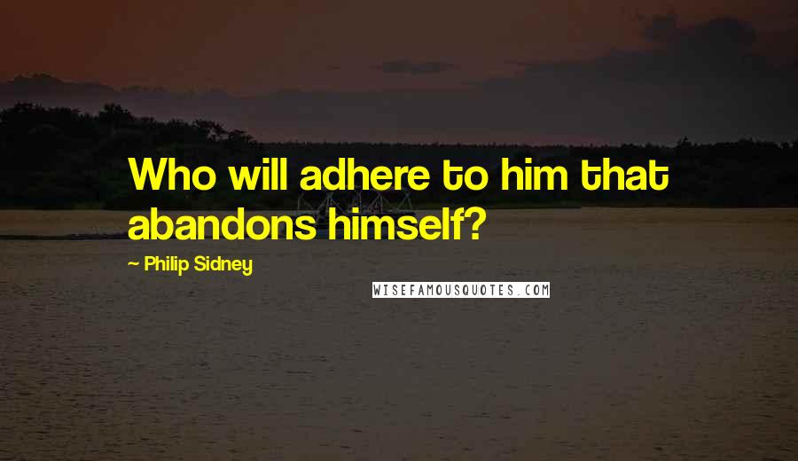 Philip Sidney quotes: Who will adhere to him that abandons himself?