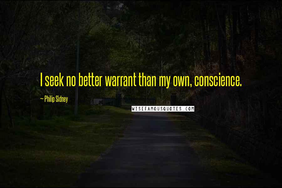 Philip Sidney quotes: I seek no better warrant than my own, conscience.