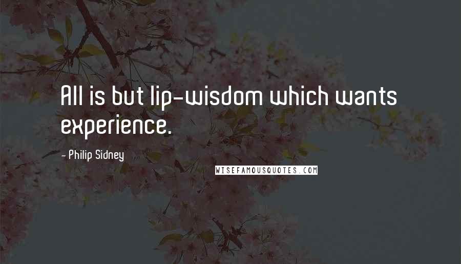 Philip Sidney quotes: All is but lip-wisdom which wants experience.