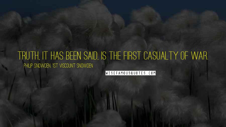 Philip Snowden, 1st Viscount Snowden quotes: Truth, it has been said, is the first casualty of war.