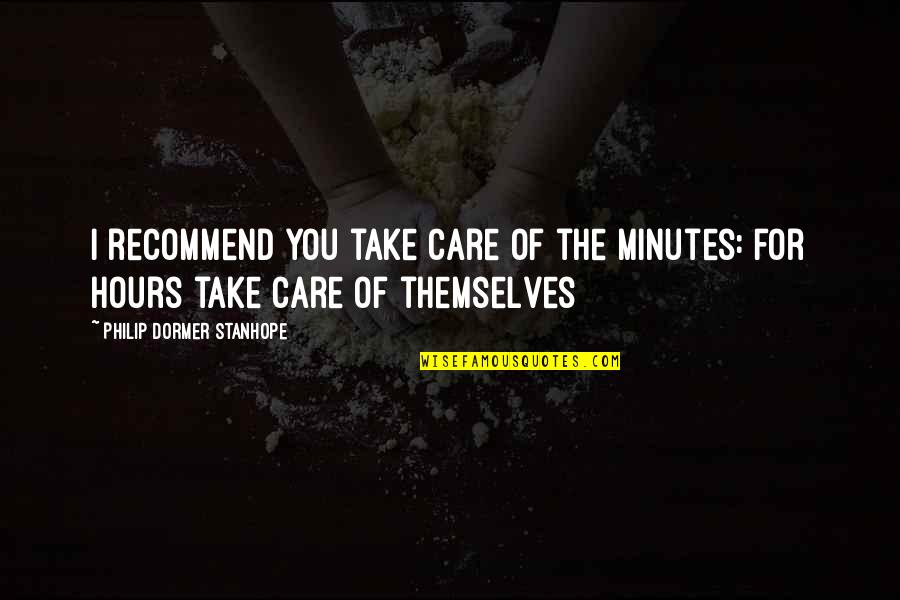 Philip Stanhope Quotes By Philip Dormer Stanhope: I recommend you take care of the minutes: