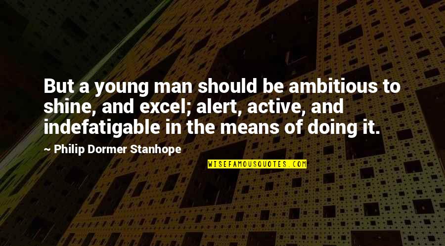 Philip Stanhope Quotes By Philip Dormer Stanhope: But a young man should be ambitious to