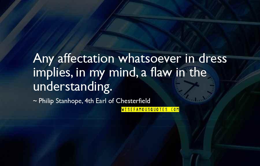 Philip Stanhope Quotes By Philip Stanhope, 4th Earl Of Chesterfield: Any affectation whatsoever in dress implies, in my