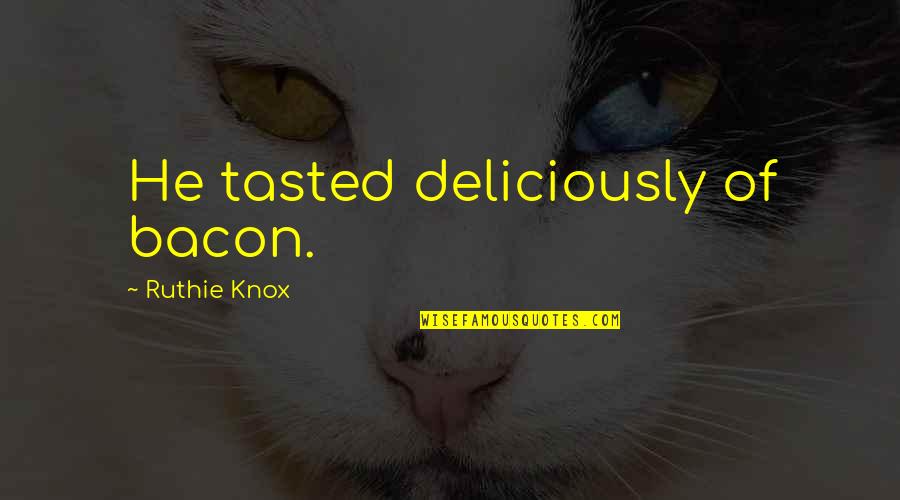 Philip Stuckey Quotes By Ruthie Knox: He tasted deliciously of bacon.
