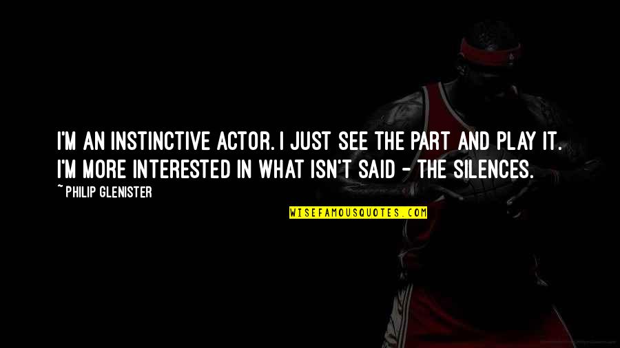 Philip T M Quotes By Philip Glenister: I'm an instinctive actor. I just see the