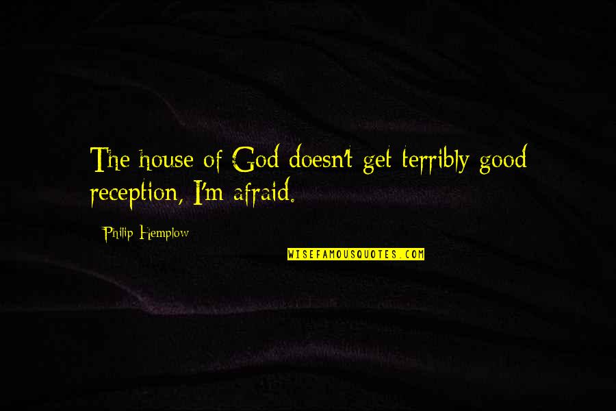 Philip T M Quotes By Philip Hemplow: The house of God doesn't get terribly good