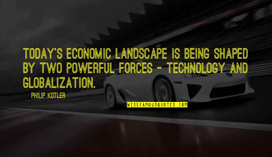 Philip T M Quotes By Philip Kotler: Today's economic landscape is being shaped by two