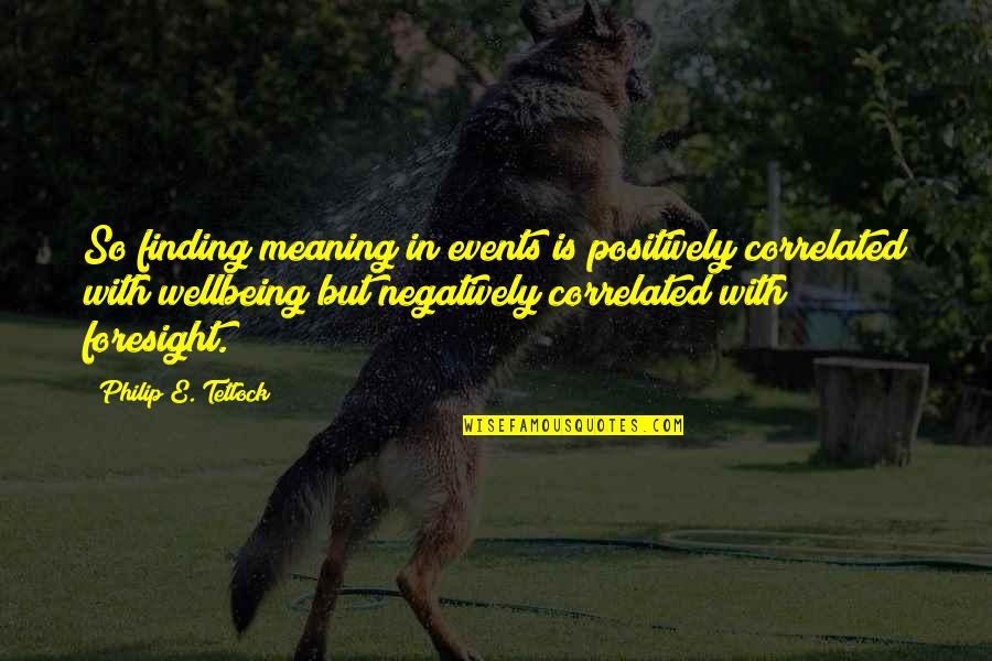 Philip Tetlock Quotes By Philip E. Tetlock: So finding meaning in events is positively correlated Philip Tetlock Quotes By Philip E. Tetlock: So finding meaning in events is positively correlated