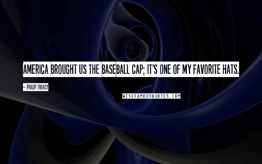 Philip Treacy quotes: America brought us the baseball cap; it's one of my favorite hats.