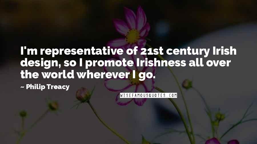 Philip Treacy quotes: I'm representative of 21st century Irish design, so I promote Irishness all over the world wherever I go.