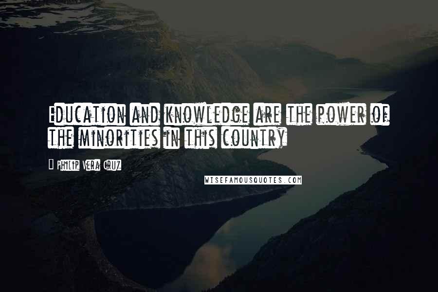 Philip Vera Cruz quotes: Education and knowledge are the power of the minorities in this country