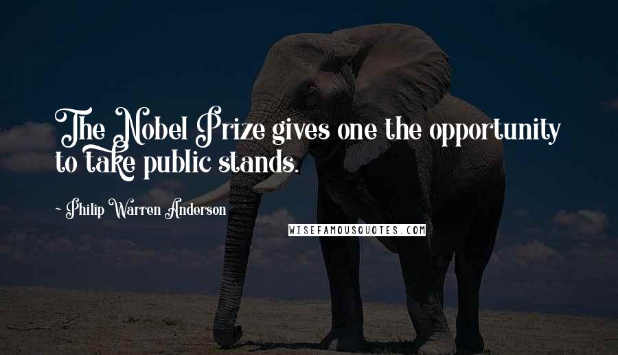 Philip Warren Anderson quotes: The Nobel Prize gives one the opportunity to take public stands.