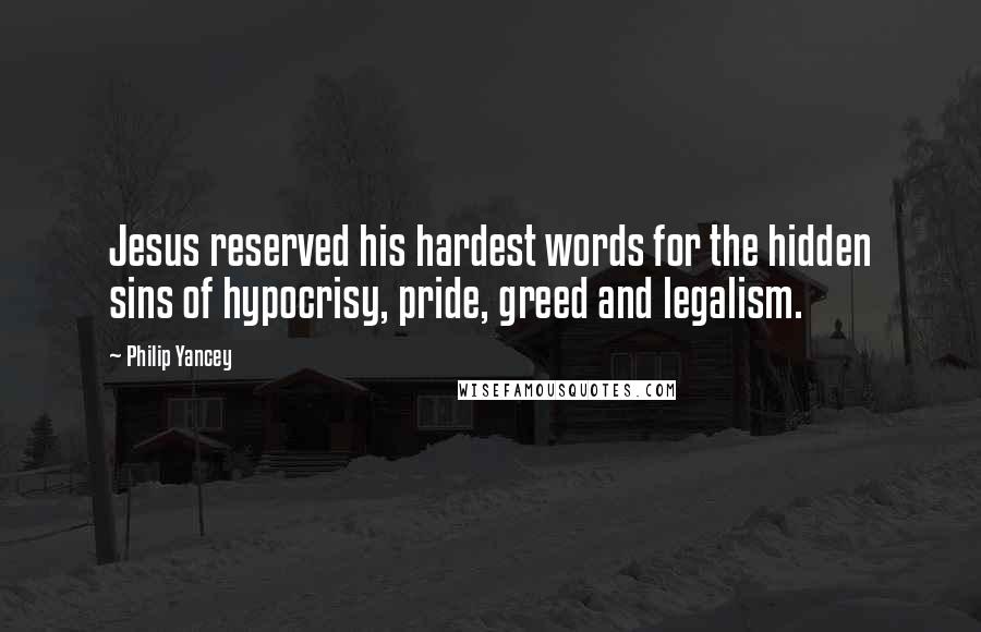 Philip Yancey quotes: Jesus reserved his hardest words for the hidden sins of hypocrisy, pride, greed and legalism.