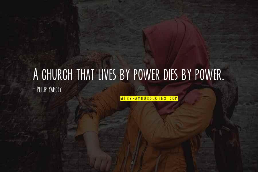 Philip Yancey Quotes By Philip Yancey: A church that lives by power dies by