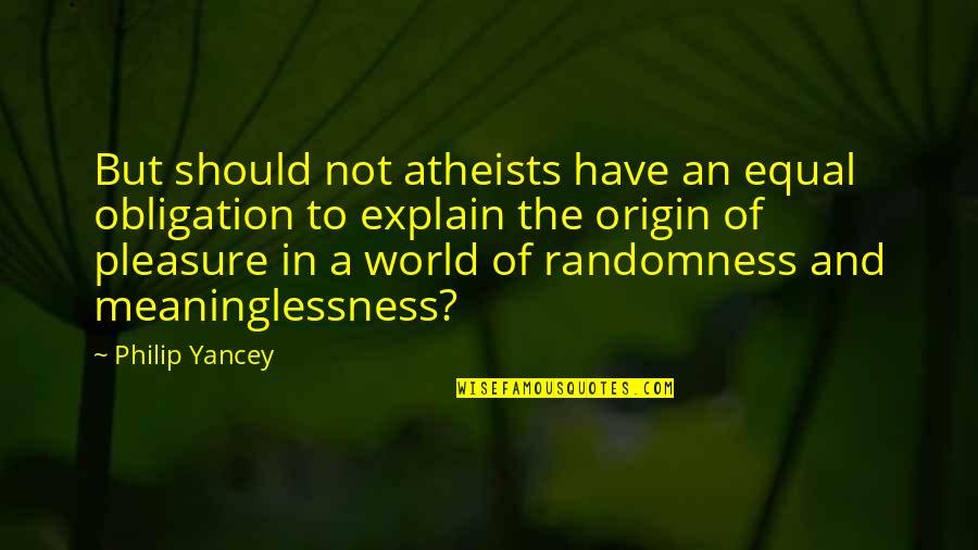 Philip Yancey Quotes By Philip Yancey: But should not atheists have an equal obligation