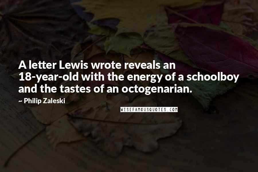 Philip Zaleski quotes: A letter Lewis wrote reveals an 18-year-old with the energy of a schoolboy and the tastes of an octogenarian.