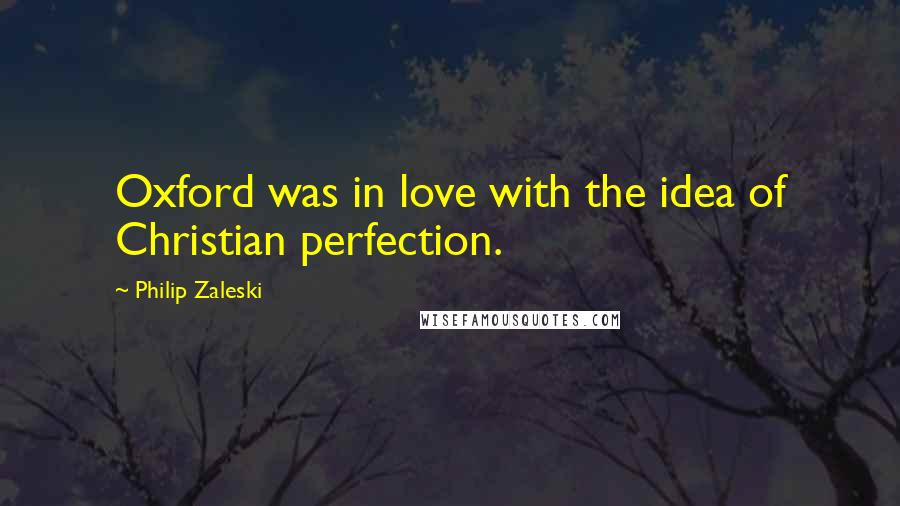 Philip Zaleski quotes: Oxford was in love with the idea of Christian perfection.