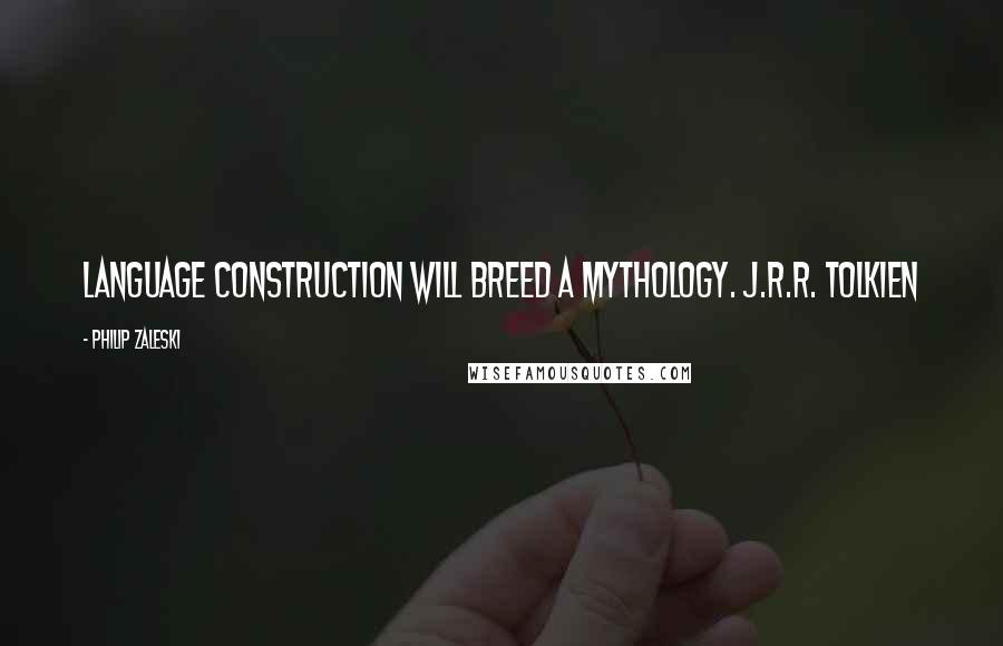 Philip Zaleski quotes: Language construction will BREED a mythology. J.R.R. Tolkien