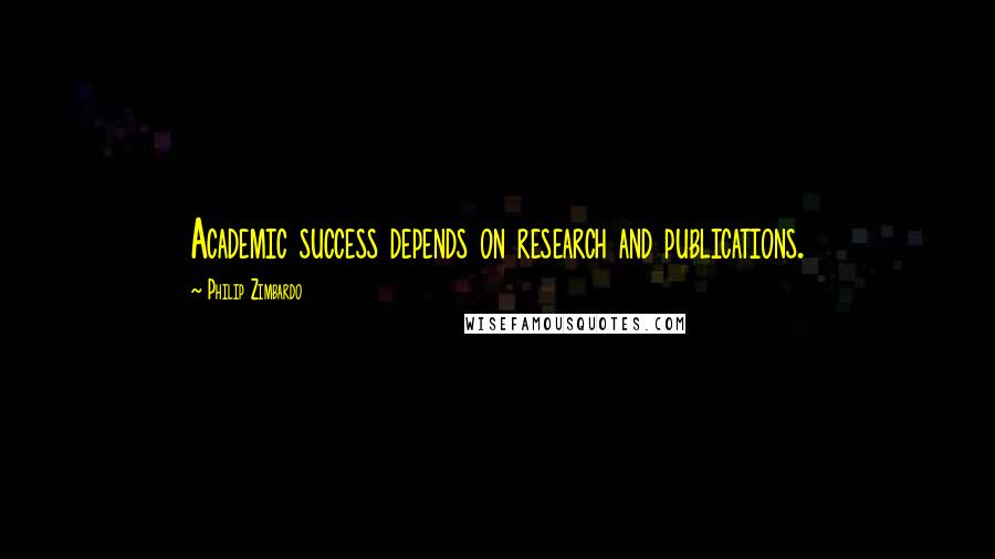 Philip Zimbardo quotes: Academic success depends on research and publications.
