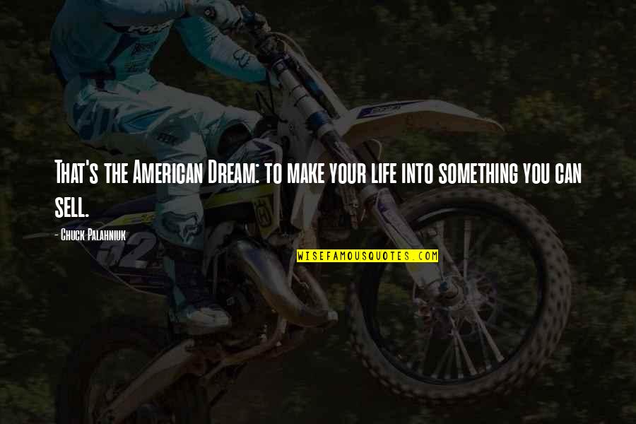 Philipp Bouhler Quotes By Chuck Palahniuk: That's the American Dream: to make your life