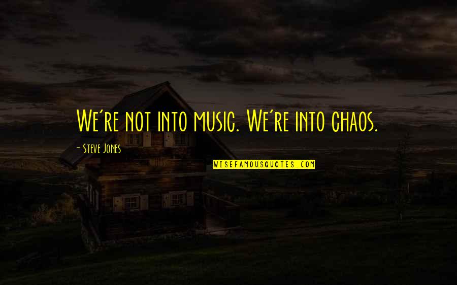 Philipp Bouhler Quotes By Steve Jones: We're not into music. We're into chaos.