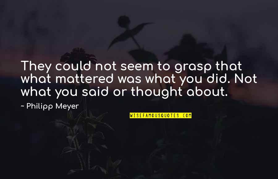 Philipp Meyer Quotes By Philipp Meyer: They could not seem to grasp that what