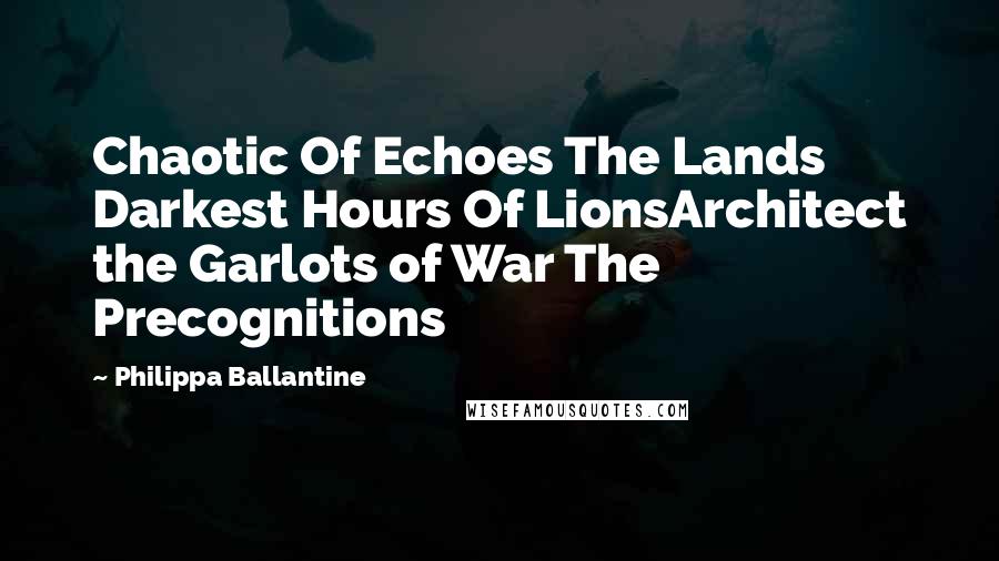 Philippa Ballantine quotes: Chaotic Of Echoes The Lands Darkest Hours Of LionsArchitect the Garlots of War The Precognitions