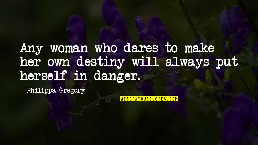 Philippa Gregory Quotes By Philippa Gregory: Any woman who dares to make her own