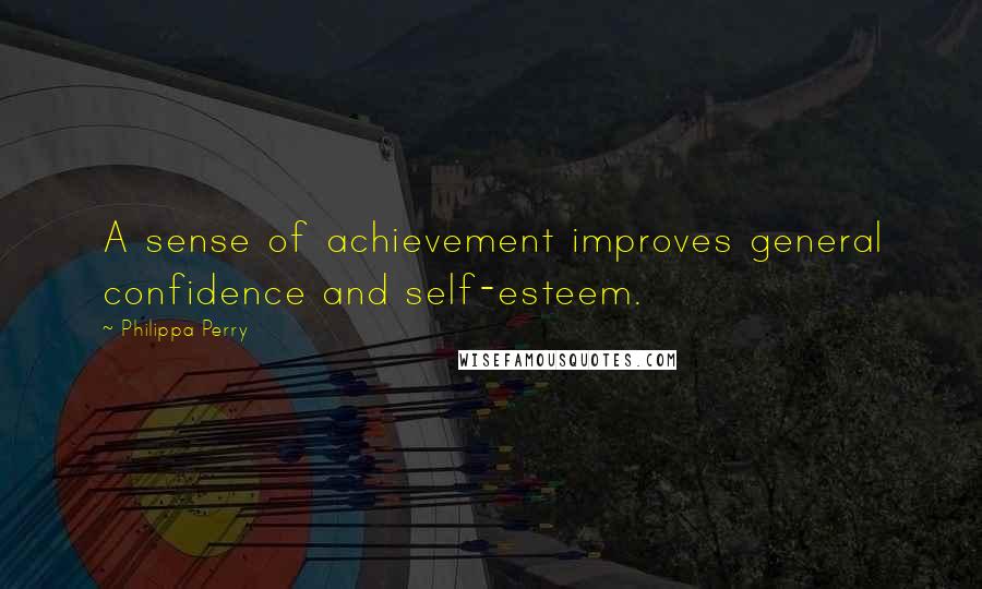 Philippa Perry quotes: A sense of achievement improves general confidence and self-esteem.