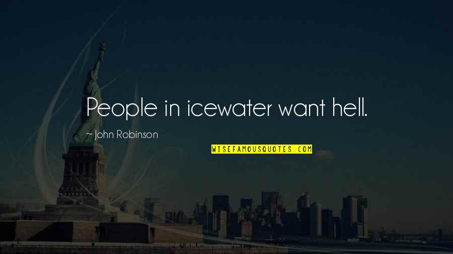 Philippa Perry Quotes By John Robinson: People in icewater want hell. Philippa Perry Quotes By John Robinson: People in icewater want hell.