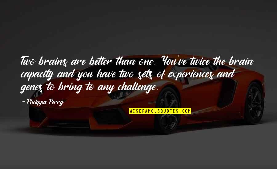 Philippa Perry Quotes By Philippa Perry: Two brains are better than one. You've twice Philippa Perry Quotes By Philippa Perry: Two brains are better than one. You've twice