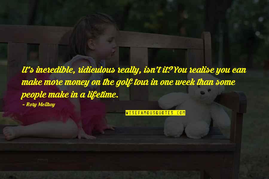 Philippa Pippa Quotes By Rory McIlroy: It's incredible, ridiculous really, isn't it? You realise