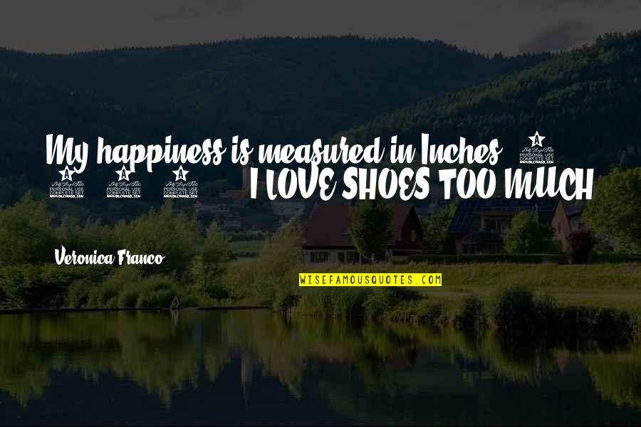 Philippa Pippa Quotes By Veronica Franco: My happiness is measured in Inches, 2, 4,