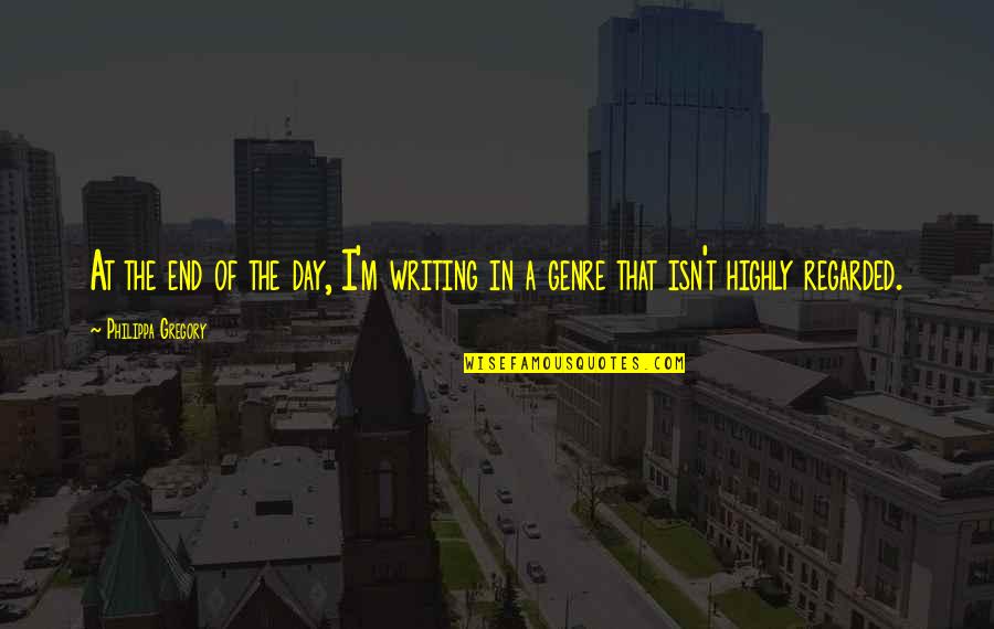 Philippa Quotes By Philippa Gregory: At the end of the day, I'm writing Philippa Quotes By Philippa Gregory: At the end of the day, I'm writing