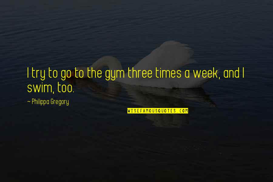 Philippa Quotes By Philippa Gregory: I try to go to the gym three Philippa Quotes By Philippa Gregory: I try to go to the gym three