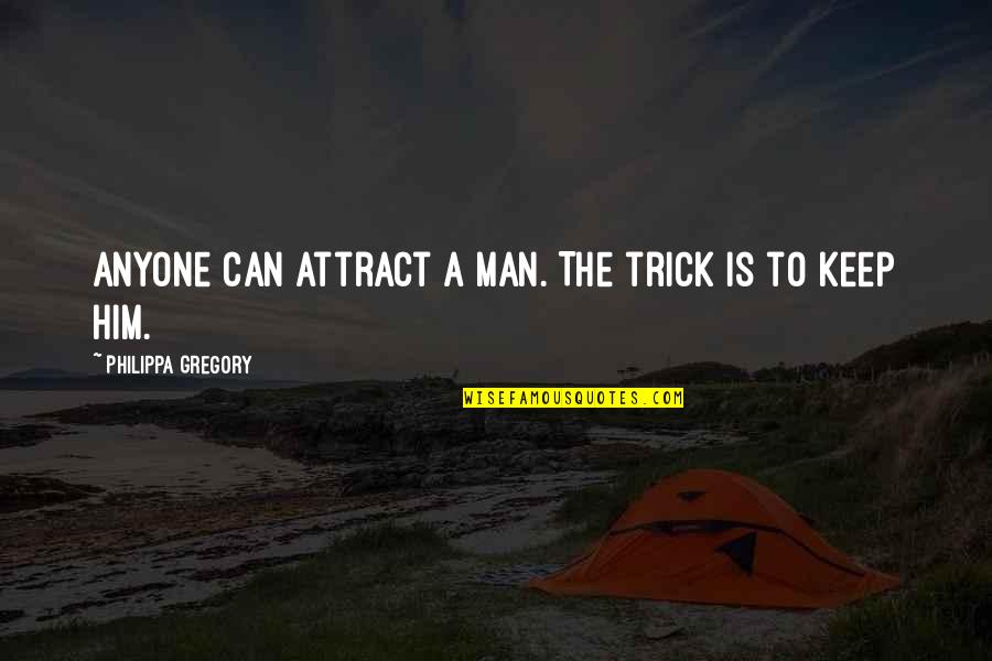 Philippa Quotes By Philippa Gregory: Anyone can attract a man. The trick is Philippa Quotes By Philippa Gregory: Anyone can attract a man. The trick is