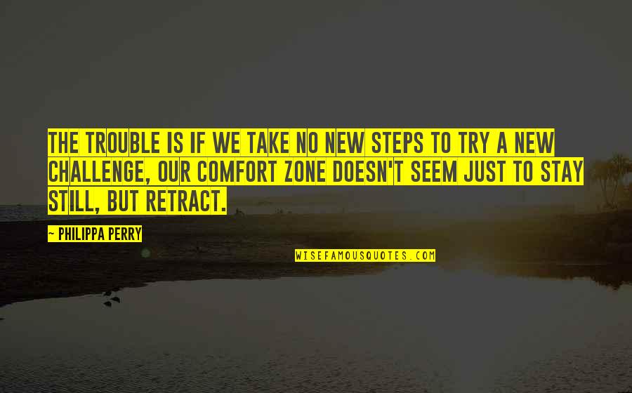 Philippa Quotes By Philippa Perry: The trouble is if we take no new Philippa Quotes By Philippa Perry: The trouble is if we take no new