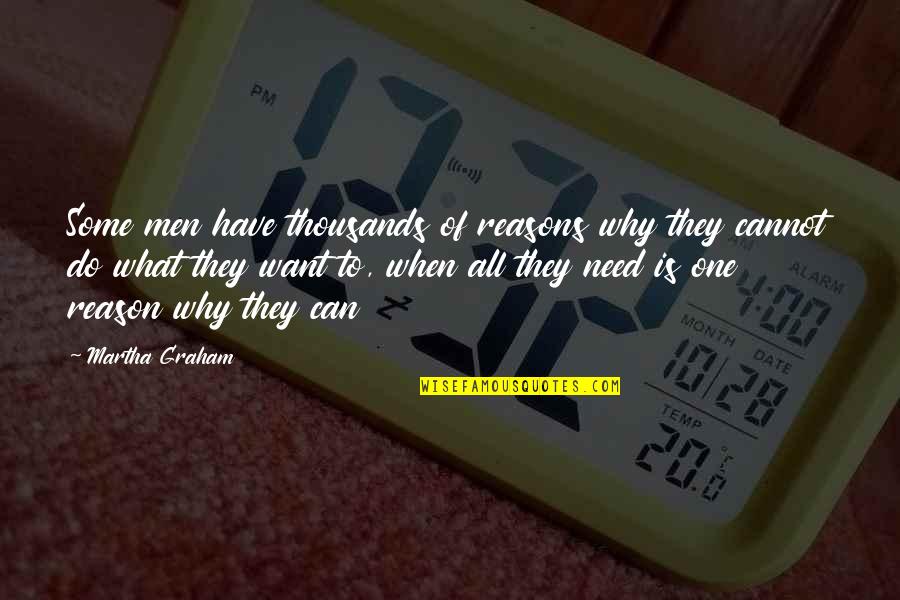 Philippart Robert Quotes By Martha Graham: Some men have thousands of reasons why they Philippart Robert Quotes By Martha Graham: Some men have thousands of reasons why they