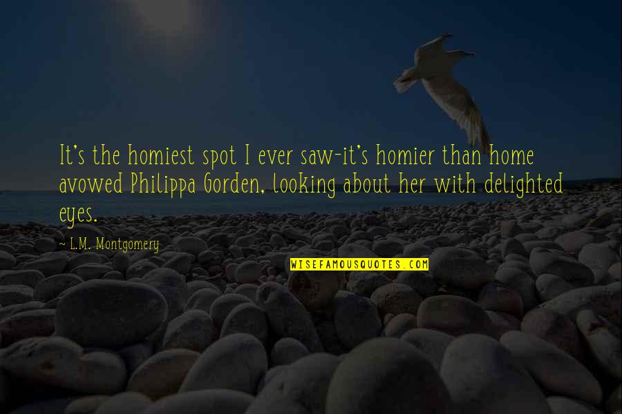 Philippa's Quotes By L.M. Montgomery: It's the homiest spot I ever saw-it's homier