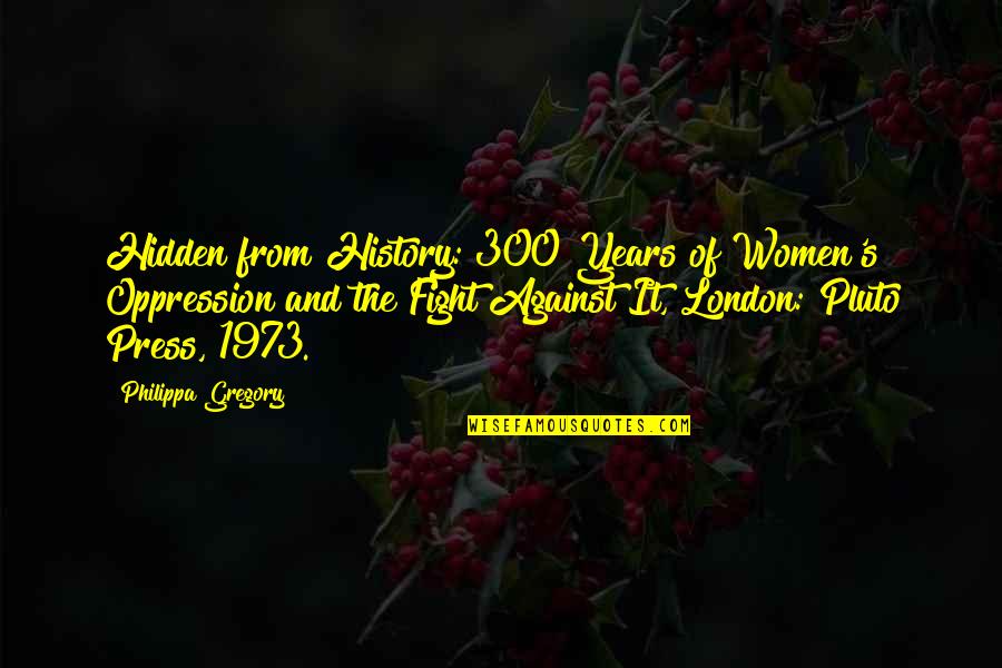 Philippa's Quotes By Philippa Gregory: Hidden from History: 300 Years of Women's Oppression