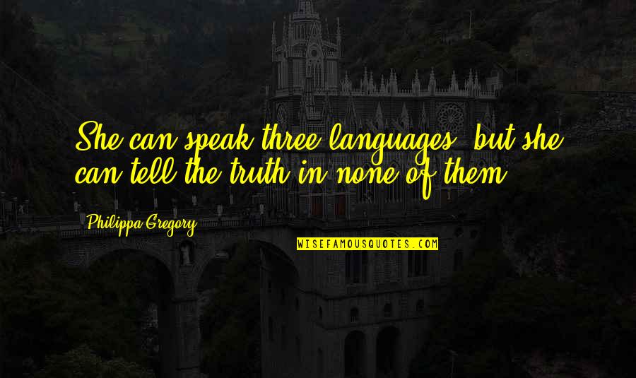Philippa's Quotes By Philippa Gregory: She can speak three languages, but she can